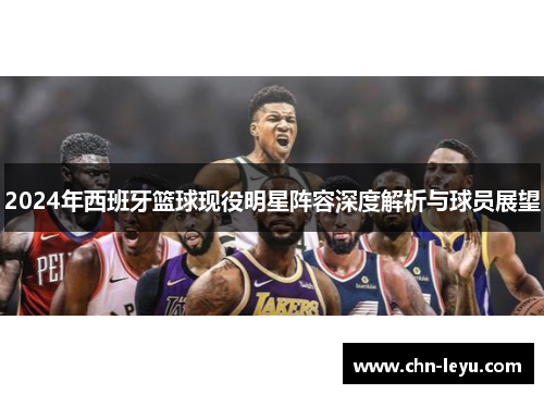 2024年西班牙篮球现役明星阵容深度解析与球员展望