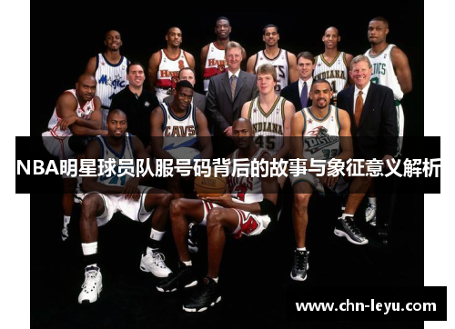 NBA明星球员队服号码背后的故事与象征意义解析