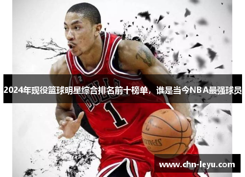2024年现役篮球明星综合排名前十榜单，谁是当今NBA最强球员