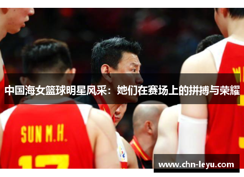 中国海女篮球明星风采：她们在赛场上的拼搏与荣耀