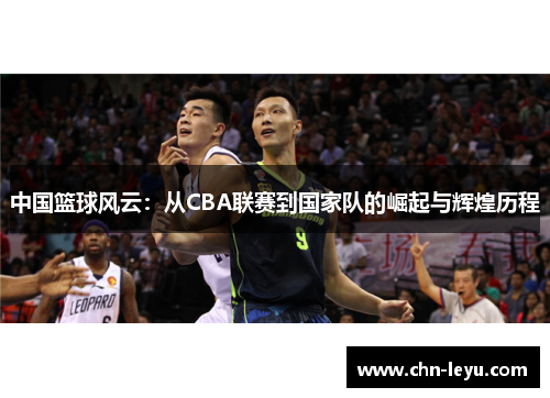 中国篮球风云：从CBA联赛到国家队的崛起与辉煌历程