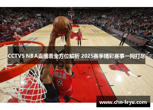 CCTV5 NBA直播表全方位解析 2025赛季精彩赛事一网打尽