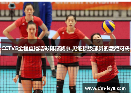 CCTV5全程直播精彩排球赛事 见证顶级球员的激烈对决